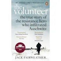 The Volunteer : The True Story of the Resistance Hero who Infiltrated Auschwitz