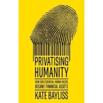 Privatising humanity. How our essential human needs became financial assets