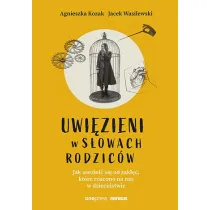 Uwi�zieni w s�owach rodzic�w. Jak uwolni� si� od zakl��, kt�re rzucono na nas w dzieci�stwie
