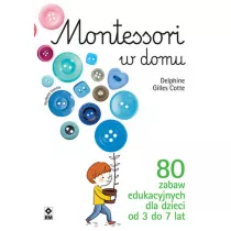Montessori w domu. 80 zabaw edukacyjnych dla dzieci od 3 do 7 lat