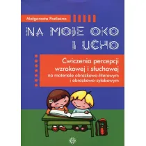 Na moje oko i ucho. �wiczenia percepcji wzrokowej i s�uchowej na materiale obrazkowo-literowym