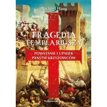 Tragedia Templariuszy. Powstanie i upadek pa�stw krzy�owc�w