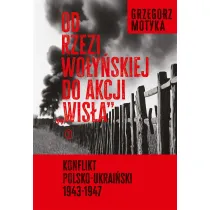 Od rzezi wo�y�skiej do akcji "Wis�a". Konflikt polsko-ukrai�ski 1943-1947