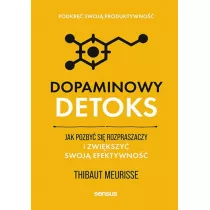 Dopaminowy detoks. Jak pozby si rozpraszaczy...