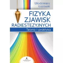 Fizyka zjawisk radiestezyjnych. Teoria i praktyka