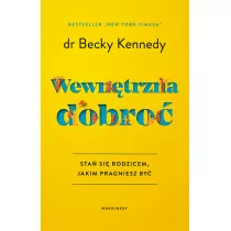 Wewntrzna dobro. Sta si rodzicem, jakim pragniesz by