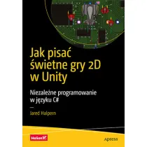 Jak pisa� �wietne gry 2D w Unity. Niezale�ne programowanie w j�zyku C#