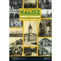Kalisz mi�dzy wojnami. Opowie�� o �yciu miasta 1918-1939