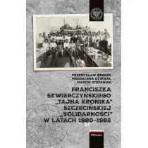 Franciszka Skwierczy�skiego "tajna kronika" szczeci�skiej "Solidarno�ci" w latach 1980-1982