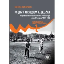 Mi�dzy urz�dem a s�u�b�. Urz�d do spraw Bezpiecze�stwa Publicznego m.st. Warszawy 1954&ndash;1956