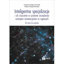 Inteligentne specjalizacje i ich znaczenie w systemie zarz�dzania rozwojem innowacyjno�ci w regionach. Od teorii do praktyki