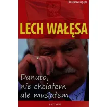 Lech Wa��sa. Danuto, nie chcia�em, ale musia�em