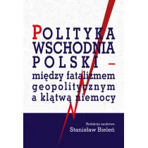 Polityka wschodnia Polski - mi�dzy fatalizmem geopolitycznym a kl�tw� niemocy