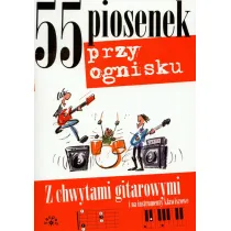 55 piosenek przy ognisku z chwytami gitarowymi i na instrumenty klawiszowe
