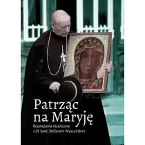 Patrz�c na Maryj�. Rozwa�ania r�a�cowe z b�. kard. Stefanem Wyszy�skim