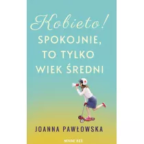 Kobieto! Spokojnie, to tylko wiek redni