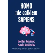 Homo nie ca�kiem sapiens. O automatyzmach my�lenia, nad�tych politykach, narzekaniu Polak�w i pu�apkach moralno�ci