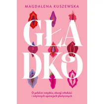 G�adko. O polskim wstydzie, obsesji m�odo�ci i intymnych operacjach plastycznych