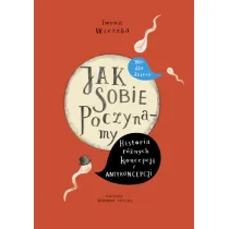 Jak sobie poczynamy. Historia r�nych koncepcji i antykoncepcji nie dla dzieci