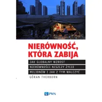 Nier�wno��, kt�ra zabija Jak globalny wzrost nier�wno�ci niszczy �ycie milion�w i jak z tym walczy�