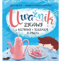 Uwa�nik �yciowy. Rozmowy z dzieckiem o �mierci