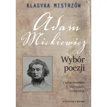 Klasyka mistrz�w. Adam Mickiewicz. Wyb�r poezji z opracowaniem