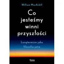 Co jeste�my winni przysz�o�ci Longtermizm jako filozofia jutra
