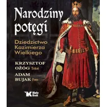 Narodziny pot�gi. Dziedzictwo Kazimierza Wielkiego