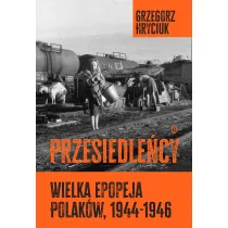 Przesiedle�cy. Wielka epopeja Polak�w (1944-1946)