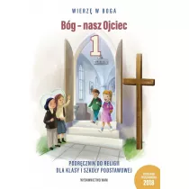 Wierz w Boga. Bg - nasz Ojciec. Podrcznik do religii dla klasy pierwszej szkoy podstawowej