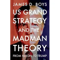 US grand strategy and the Madman Theory. From Nixon to Trump