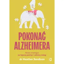 Pokona� alzheimera. Nowa strategia na lepsz� pami�� i zdrowy m�zg