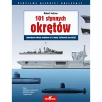 101 s�ynnych okr�t�w. Legendarne okr�ty wojennej od I wojny �wiatowej do dzisiaj
