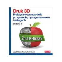 Druk 3D. Praktyczny przewodnik po sprz�cie, oprogramowaniu i us�ugach