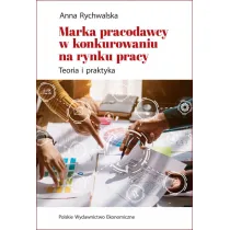 Marka pracodawcy w konkurowaniu na rynku pracy. Teoria i praktyka