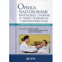 Opieka nad osobami przewlekle chorymi w wieku podesz�ym i niesamodzielnymi. Podr�cznik dla opiekun�w medycznych