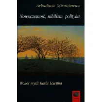 Nowoczesno��, nihilizm, polityka. Wok� my�li Karla Lowitha