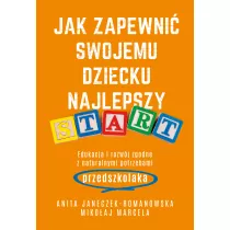 Jak zapewni swojemu dziecku najlepszy start. Edukacja i rozwj zgodne z naturalnymi potrzebami przedszkolaka