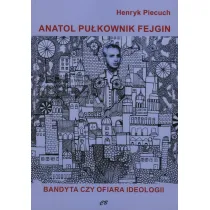 Anatol pu�kownik Fejgin. Bandyta czy ofiara ideologii