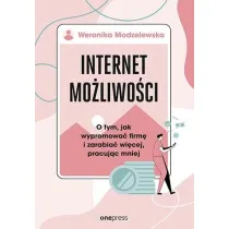 Internet mo�liwo�ci. O tym, jak wypromowa� firm� i zarabia� wi�cej, pracuj�c mniej