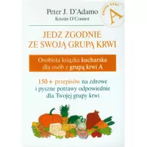 Jedz zgodnie ze swoj� grup� krwi. Osobista ksi��ka kucharska dla os�b z grup� krwi A