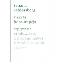 Ukryta konsumpcja. Wp�yw na �rodowisko, z kt�rego nawet nie zdajesz sobie sprawy