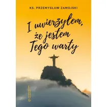 I uwierzy�em, �e jestem Tego warty