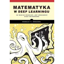 Matematyka w deep learningu. Co musisz wiedzie�, aby zrozumie� sieci neuronowe