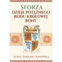 Sforza. Dzieje pot�nego rodu kr�lowej Bony