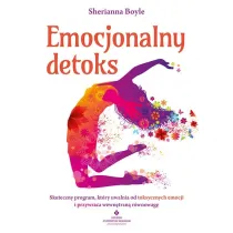 Emocjonalny detoks. Skuteczny program, kt�ry uwalnia od toksycznych emocji i przywraca wewn�trzn� r�wnowag�