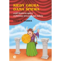 Kiedy gruba dama �piewa czyli historia opery wy�o�ona wreszcie jak nale�y