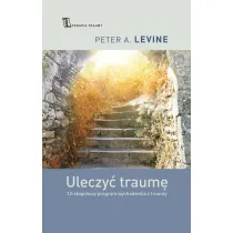 Uleczy� traum�. 12-stopniowy program wychodzenia z traumy