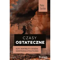 Czasy ostateczne. Elity, kontrelity i �cie�ka dezintegracji politycznej