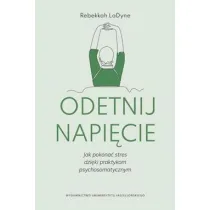 Odetnij napi�cie. Jak pokona� stres dzi�ki praktykom psychosomatycznym
